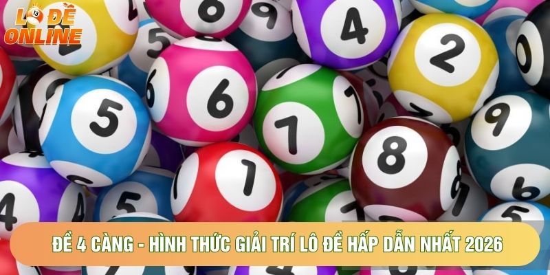 Đề 4 Càng - Hình Thức Giải Trí Lô Đề Hấp Dẫn Nhất 2026