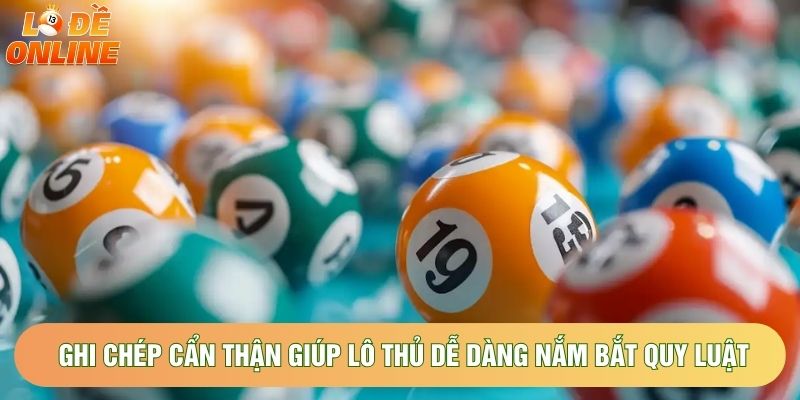 Ghi chép cẩn thận giúp lô thủ dễ dàng nắm bắt quy luật