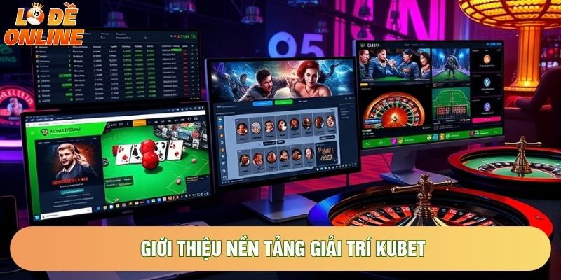 Giới thiệu nền tảng giải trí hot Kubet