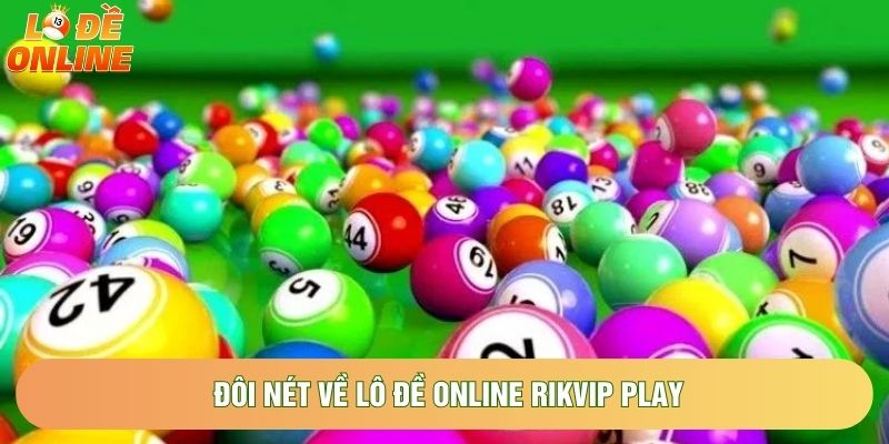 Đôi nét về Lô đề online rikvip play