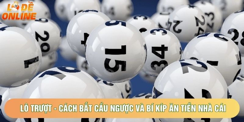Lô Trượt - Cách Bắt Cầu Ngược Và Bí Kíp Ăn Tiền Nhà Cái 2026