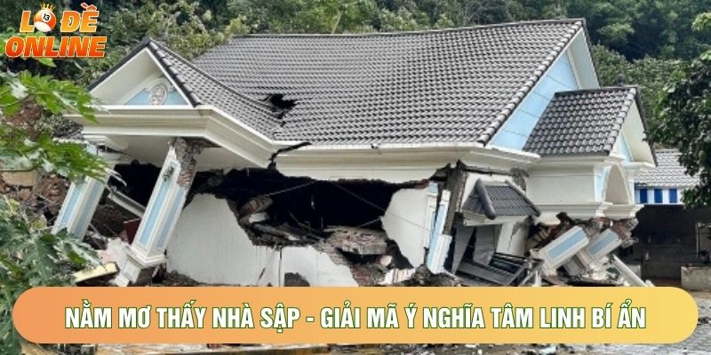 Nằm Mơ Thấy Nhà Sập - Giải Mã Ý Nghĩa Tâm Linh Bí Ẩn